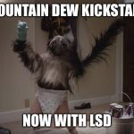 Puppymonkeybaby  | MOUNTAIN DEW KICKSTART; NOW WITH LSD | image tagged in puppymonkeybaby | made w/ Imgflip meme maker