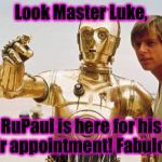 Luke's life long ambition of a hair salon at Mos Eisley has finally come to fruition...... | Look Master Luke, RuPaul is here for his hair appointment! Fabulous! | image tagged in star wars,memes,funny memes | made w/ Imgflip meme maker