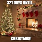 Christmas | 321 DAYS UNTIL.... CHRISTMAS! | image tagged in christmas | made w/ Imgflip meme maker