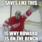 this is why jimmy howard is not the starter | SAVES LIKE THIS; IS WHY HOWARD IS ON THE BENCH | image tagged in petr mrazek,sick save,goat,detroit red wings,nhl | made w/ Imgflip meme maker