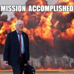 Bernie Sanders on Fire | MISSION  ACCOMPLISHED | image tagged in bernie sanders on fire | made w/ Imgflip meme maker