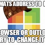 scumbag microsoft | AUTO-FORMATS ADDRESS TO  HYPERLINK; OPENS BROWSER OR OUTLOOK WHEN YOU TRY TO 
CHANGE IT BACK | image tagged in scumbag microsoft | made w/ Imgflip meme maker