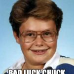 Awkward Kid | BAD LUCK CHUCK | image tagged in awkward kid | made w/ Imgflip meme maker