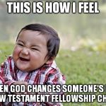 happy asian kid | THIS IS HOW I FEEL; WHEN GOD CHANGES SOMEONE'S LIFE AT NEW TESTAMENT FELLOWSHIP CHURCH | image tagged in happy asian kid | made w/ Imgflip meme maker