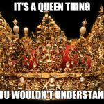 Crown | IT'S A QUEEN THING YOU WOULDN'T UNDERSTAND | image tagged in crown | made w/ Imgflip meme maker