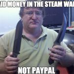 Gaben | I SAID MONEY IN THE STEAM WALLET; NOT PAYPAL | image tagged in gaben | made w/ Imgflip meme maker