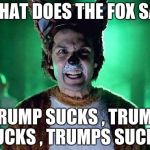 What does the fox say? | WHAT DOES THE FOX SAY; TRUMP SUCKS , TRUMP SUCKS , TRUMPS SUCKS | image tagged in what does the fox say | made w/ Imgflip meme maker
