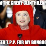 The Great Clinthillario | I AM THE GREAT CLINTHILLARIO! I NEED T.P.P. FOR MY BUNGHOLE! | image tagged in the great clinthillario | made w/ Imgflip meme maker