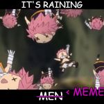 Natsu, Natsu Everywhere | IT'S RAINING; MEN; ____ < MEMES | image tagged in natsu disassemble fairy tail,it's raining men,memes,anime,animeme,x x everywhere | made w/ Imgflip meme maker