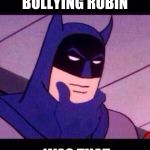 thinking batman | SOMEONE WITH THE USER NAME "BLANK-FACE" IS BULLYING ROBIN; WAS THAT TWO-FACE OR CLAY-FACE? | image tagged in batman thinking,batman,think,thinking,memes,funny | made w/ Imgflip meme maker