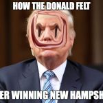 Demented Donald Trump | HOW THE DONALD FELT; AFTER WINNING NEW HAMPSHIRE | image tagged in demented donald trump | made w/ Imgflip meme maker