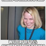 Greedy and  None caring   | SCUM BAG YAHOO CEO  MAKES 42 MILLION A YEAR; WILL LAY OFF 15% OF WORK FORCE SO YAHOO CAN TURN A PROFIT !!! | image tagged in ceo | made w/ Imgflip meme maker