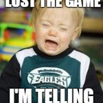 eagles are cry babies | THE EAGLES LOST THE GAME; I'M TELLING MY MOMMY | image tagged in eagles are cry babies | made w/ Imgflip meme maker