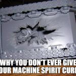 wtf space wolves | WHY YOU DON'T EVER GIVE YOUR MACHINE SPIRIT CURRY | image tagged in wtf space wolves | made w/ Imgflip meme maker
