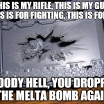 wtf space wolves | THIS IS MY RIFLE, THIS IS MY GUN, THIS IS FOR FIGHTING, THIS IS FOR...... BLOODY HELL, YOU DROPPED THE MELTA BOMB AGAIN | image tagged in wtf space wolves | made w/ Imgflip meme maker