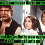 The Empire's buffet appears to be their greatest recruiting tool ever......... | I just heard over the intercom; that the buffet is now open!  92 toppings! Let's go! | image tagged in star wars,han solo,buffet,han liea and luke | made w/ Imgflip meme maker