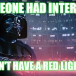 Darth Vader | IF SOMEONE HAD INTERVENED; I WOULDN'T HAVE A RED LIGHT SABER | image tagged in darth vader | made w/ Imgflip meme maker