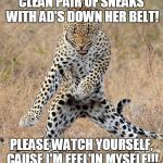 Leopard Dancing | CLEAN PAIR OF SNEAKS WITH AD'S DOWN HER BELT! PLEASE WATCH YOURSELF, CAUSE I'M FEEL'IN MYSELF!!! | image tagged in leopard dancing | made w/ Imgflip meme maker