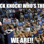 Bernie Sanders crowd | KNOCK KNOCK! WHO'S THERE? WE ARE!! | image tagged in bernie sanders crowd | made w/ Imgflip meme maker