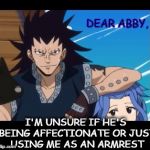 Dear Abby | DEAR ABBY, I'M UNSURE IF HE'S BEING AFFECTIONATE OR JUST USING ME AS AN ARMREST | image tagged in gajlev fairy tail,dear abby,animeme,meme | made w/ Imgflip meme maker