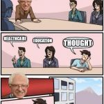 Boardroom Twist | OK, WE NEED MORE FREE STUFF; HEALTHCARE; EDUCATION; THOUGHT | image tagged in boardroom twist | made w/ Imgflip meme maker