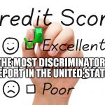 Credit Score  | THE MOST DISCRIMINATORY REPORT IN THE UNITED STATES. | image tagged in credit score | made w/ Imgflip meme maker