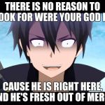 Kiritoo | THERE IS NO REASON TO LOOK FOR WERE YOUR GOD IS, CAUSE HE IS RIGHT HERE, AND HE'S FRESH OUT OF MERCY | image tagged in kiritoo | made w/ Imgflip meme maker