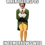 buddy the elf | WHEN I SEE HSPUS; IN TOMORROW'S WOD | image tagged in buddy the elf | made w/ Imgflip meme maker