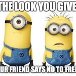 Minion Duo | THE LOOK YOU GIVE. WHEN YOUR FRIEND SAYS NO TO FREE BACON. | image tagged in minion duo | made w/ Imgflip meme maker
