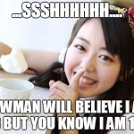 Minegishi Minami 2 | ...SSSHHHHHH.... BOWMAN WILL BELIEVE I AM 18 BUT YOU KNOW I AM 14... | image tagged in memes,minegishi minami2 | made w/ Imgflip meme maker