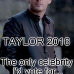 Corey Taylor | TAYLOR 2016 The only celebrity I'd vote for... | image tagged in corey taylor | made w/ Imgflip meme maker