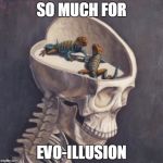 Lizard Brain: Expert Level  | SO MUCH FOR; EVO-ILLUSION | image tagged in lizard brain,lizard,brain,evolution,illusion | made w/ Imgflip meme maker