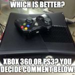 Xbox 360 on PS3 Box? | WHICH IS BETTER? XBOX 360 OR PS3? YOU DECIDE COMMENT BELOW! | image tagged in xbox 360 on ps3 box | made w/ Imgflip meme maker