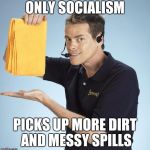 Shamwow | ONLY SOCIALISM; PICKS UP MORE DIRT AND MESSY SPILLS | image tagged in shamwow | made w/ Imgflip meme maker