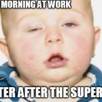 MONDAY MORNING AT WORK; DAY AFTER AFTER THE SUPER BOWL! | image tagged in hangover | made w/ Imgflip meme maker