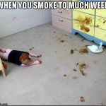 Poop | WHEN YOU SMOKE TO MUCH WEED | image tagged in poop,scumbag | made w/ Imgflip meme maker