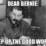 Stalin diary | DEAR BERNIE:; KEEP UP THE GOOD WORK! | image tagged in stalin diary | made w/ Imgflip meme maker