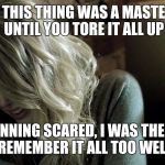 Taylor Swift Crying | MAYBE THIS THING WAS A MASTERPIECE UNTIL YOU TORE IT ALL UP; RUNNING SCARED, I WAS THERE, I REMEMBER IT ALL TOO WELL. | image tagged in taylor swift crying | made w/ Imgflip meme maker