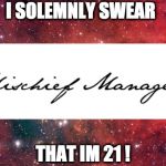 Galaxy  | I SOLEMNLY SWEAR; THAT IM 21 ! | image tagged in galaxy | made w/ Imgflip meme maker