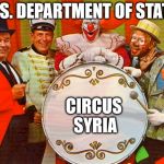 U.S. Department of State | U.S. DEPARTMENT OF STATE; CIRCUS SYRIA | image tagged in circus,syria,war,usa,department of state | made w/ Imgflip meme maker