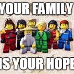 ninja | YOUR FAMILY; IS YOUR HOPE | image tagged in ninja | made w/ Imgflip meme maker