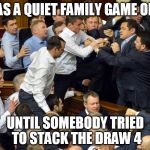 Family Fun | IT WAS A QUIET FAMILY GAME OF UNO; UNTIL SOMEBODY TRIED TO STACK THE DRAW 4 | image tagged in fight,memes,uno,cards,family,brawl | made w/ Imgflip meme maker