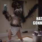 Puppy Monkey Baby Haters Gonna Hate | HATERS GONNA HATE | image tagged in puppy monkey baby | made w/ Imgflip meme maker