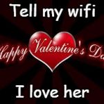 I'm just an old romantic at heart! | Tell my wifi; I love her | image tagged in valentines | made w/ Imgflip meme maker