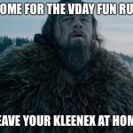 Cold Weather Leo | COME FOR THE VDAY FUN RUN; LEAVE YOUR KLEENEX AT HOME | image tagged in cold weather leo | made w/ Imgflip meme maker
