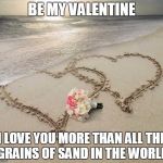 Love at sunset | BE MY VALENTINE; I LOVE YOU MORE THAN ALL THE GRAINS OF SAND IN THE WORLD | image tagged in love at sunset | made w/ Imgflip meme maker
