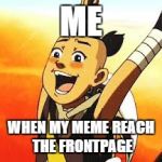 fronpage | ME; WHEN MY MEME REACH THE FRONTPAGE | image tagged in sokka cactus juice,memes,avatar the last airbender | made w/ Imgflip meme maker