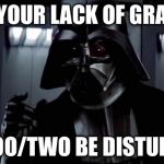 I find your lack of X disturbing | I FIND YOUR LACK OF GRAMMAR; TO/TOO/TWO BE DISTURBING | image tagged in i find your lack of x disturbing | made w/ Imgflip meme maker