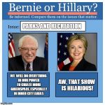 Bernie or Hillary? | PARKS AND RECREATION; WE  WILL DO EVERYTHING IN OUR POWER TO CREATE MORE GREENSPACE, ESPECIALLY IN INNER CITY AREAS; AW, THAT SHOW IS HILARIOUS! | image tagged in bernie or hillary | made w/ Imgflip meme maker
