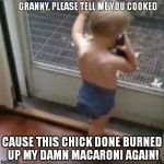 baby phone | GRANNY, PLEASE TELL ME YOU COOKED; CAUSE THIS CHICK DONE BURNED UP MY DAMN MACARONI AGAIN! | image tagged in baby phone | made w/ Imgflip meme maker